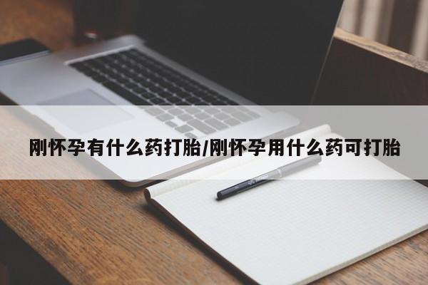堕胎药在线购买刚怀孕有什么药打胎/刚怀孕用什么药可打胎