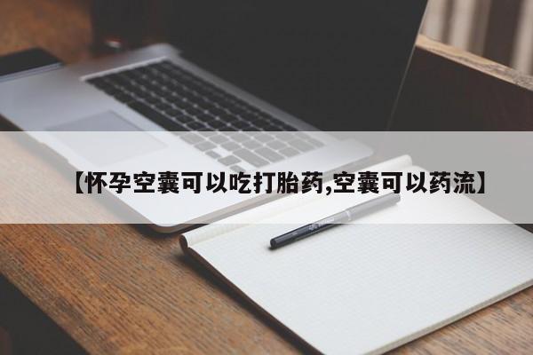 堕胎药在线购买【怀孕空囊可以吃打胎药,空囊可以药流】