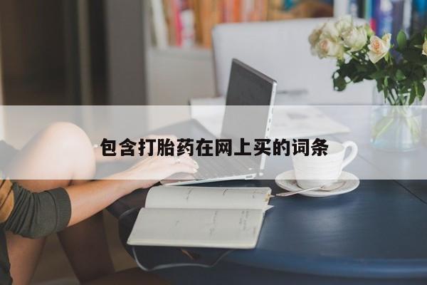 堕胎药在线购买包含打胎药在网上买的词条