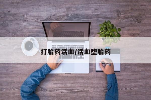 堕胎药在线购买打胎药活血/活血堕胎药